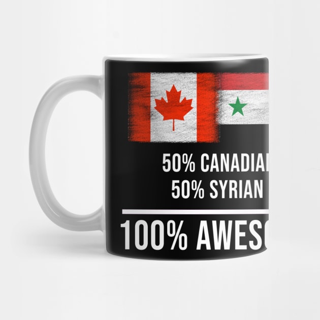 50% Canadian 50% Syrian 100% Awesome - Gift for Syrian Heritage From Syria by Country Flags